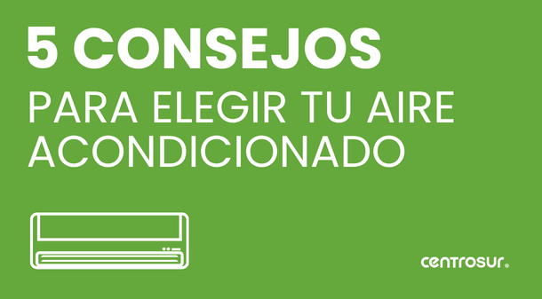 5 Consejos para elegir tu Aire Acondicionado y no Equivocarte